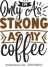 I'm only as strong as my coffee