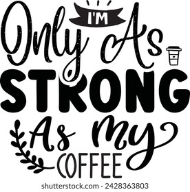 I'm Only As Strong As My Coffee