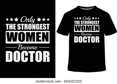 Only the strongest women become doctor, t-shirt and poster typography vector design template, Motivational medical doctor quote. 