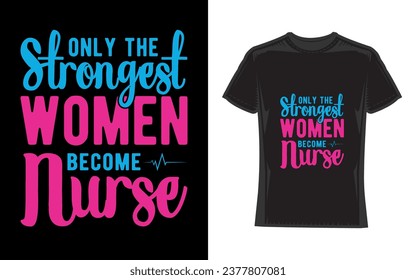 Only The Strongest Women Become Nurse, T-Shirt Design