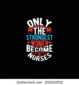 only the strongest women become nurses, best nurse ever, proud nursing design, nurse life inspirational quotes typography design illustration art
