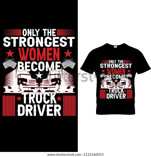 ONLY THE STRONGEST WOMEN\
BECOME TRUCK DRIVER GRAPHIC TEES,TRUCK DRIVER VECTOR,TRUCK DRIVER\
TEMPLATE