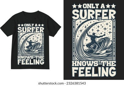 Only a surfer knows the feeling t shirt design template . Surfer t shirt design . Surfing shirt illustration design . Surfing lover gift tee. Surf lover sayings design . Surfer t-shirt . Vintage surf