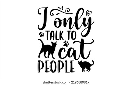 I Only Talk To Cat People - Cat Mom T shirt Design, Modern calligraphy, Cut Files for Cricut Svg, Illustration for prints on bags, posters