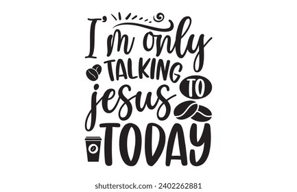 Sólo hablo con Jesús hoy -diseño de camisetas de café, letras de mano pintadas a mano dibujadas a mano, Esta ilustración puede ser usada como una impresión en camisetas y bolsas, estacionaria o como afiche.