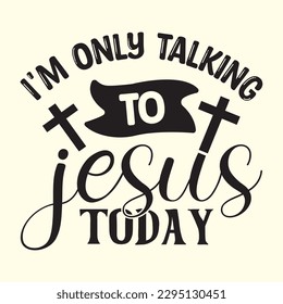 i'm only talking to jesus today   t shirt design, vector file 