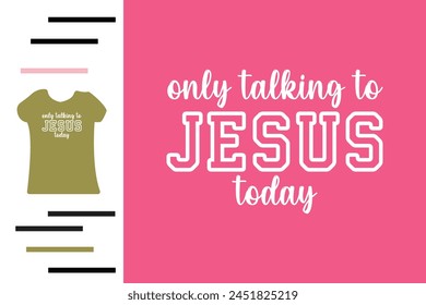 Only talking jesus today t shirt design