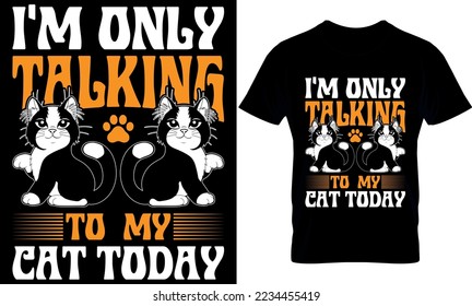 i'm only talking to  my cat today. cat t-sirt design Template.