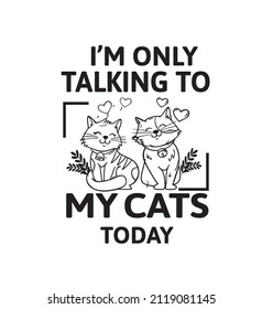 I am only talking to my cats today ok quote t shirt design