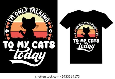 I'm only talking to my cats today, Vintage Retro Cat T-shirt Design,