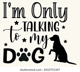 I'm Only Talking to My Dog Svg,Mothers Day Svg,Png,Mom Quotes Svg,Funny Mom,Gift For Mom Svg,Mom life Svg,Mama Svg,Mommoy T-shirt Design,Cut File,Dog Mom T-shirt Deisn, svg