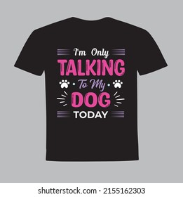 I'm only talking to my dog today t-shirt design, vector file.