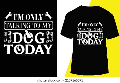 i’m only talking to my dog today typograpy t shirt design