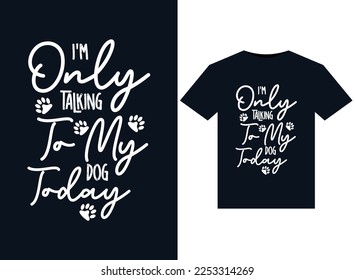 I'm Only talking To My Dog Today illustrations for print-ready T-Shirts design