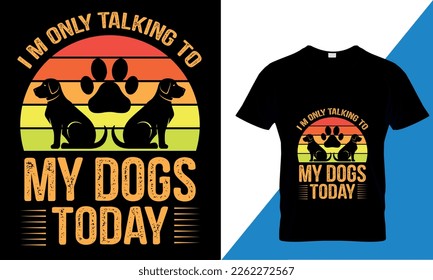 I'm Only Talking to My Dog Today vector custom t-shirt design