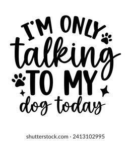 I am only talking to my dog today    hand drawn vector art  svg