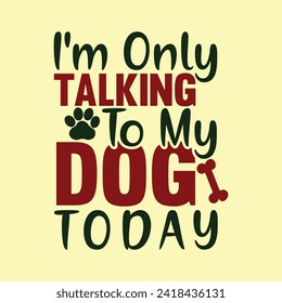 I'm Only Talking to My Dog Today T-Shirt Designs high-quality, unique designs for men and women new favorite Dog Lover t-shirt today!