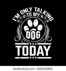 I'm only talking to my dog today - Dog t shirt design vector.