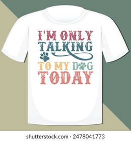 I'M ONLY TALKING TO MY DOG TODAY  DOG T-SHIRT DESIGN,