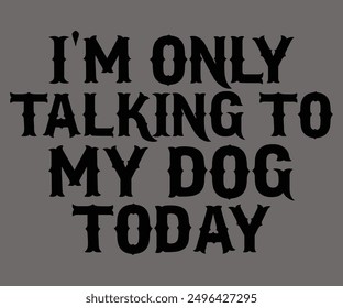 
I'm Only Talking To My Dog Today Svg,Says Svg,Christian Svg,Funny Svg,Cut File,Silhouette
