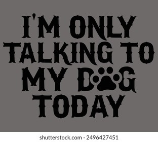 
I'm Only Talking To My Dog Today Svg,Says Svg,Christian Svg,Funny Svg,Cut File,Silhouette
