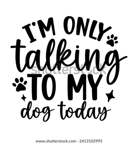I am only talking to my dog today    hand drawn vector art 
