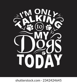 I'm only talking to my dogs today - Dogs t shirt bundle design.