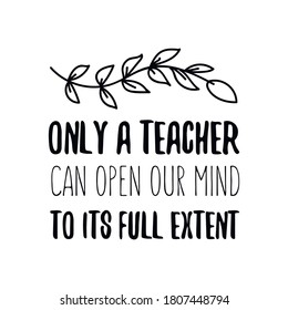 Only a teacher can open our mind to its full extent. Vector Quote