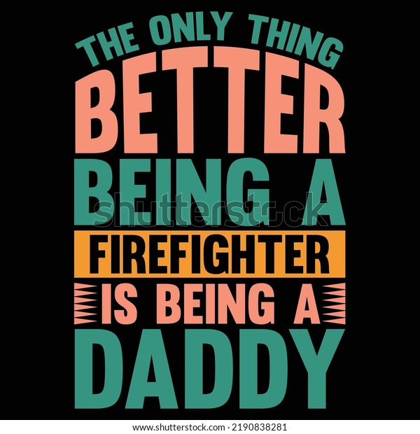 the only thing better being a firefighter\
is being a daddy, positive emotion, construction worker,\
firefighter\'s helmet, mid adult men daddy\
design\
