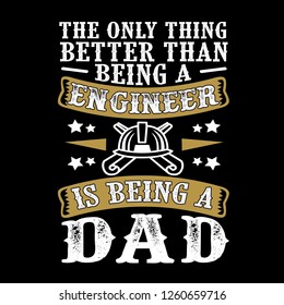 The Only Thing better than being a Engineer is being dad. Father Day Quote