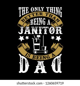 The Only Thing better than being a Janitor is being dad. Father Day Quote
