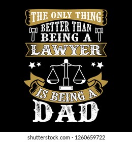 The Only Thing better than being a Lawyer is being dad. Father Day Quote