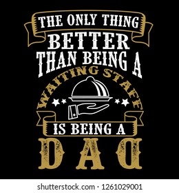 The Only Thing better than being a Waiting Staff is being dad. Father Day Quote