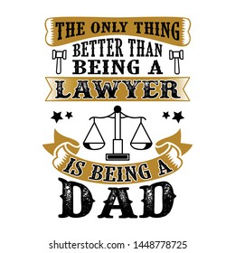 The Only Thing better than being a Lawyer is being dad. Father Day Quote