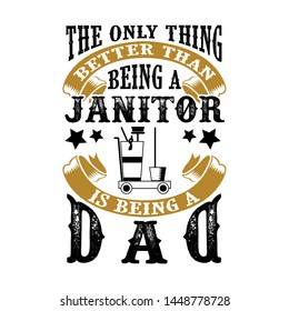 The Only Thing better than being a Janitor is being dad. Father Day Quote