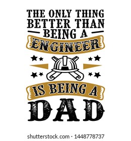 The Only Thing better than being a Engineer is being dad. Father Day Quote