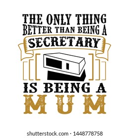 The Only Thing better than being a Secretary is being Mom. Mother Day Quote