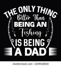 The Only Thing Better Than Being An Fishing Is Being A Dad Funny Fish Fisherman lettering Fishing T shirt Design