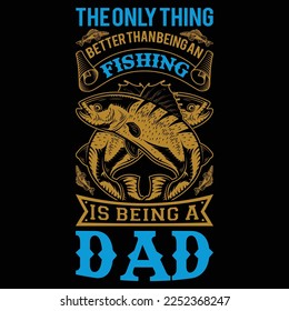 the only thing better than being an fishing is being a dad...fishing t-shirt design 