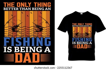 The only thing better than being and Fishing is being a dad,,Fishing t-shirt design