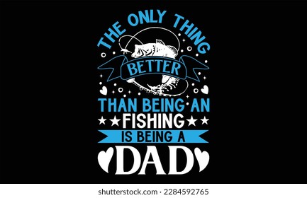 Lo único mejor que ser pescador es ser padre - el diseño SVG del Día del Padre, letras a mano citas inspiradoras aisladas en fondo negro, usadas para impresiones en bolsas, afiches, pancartas, volantes a