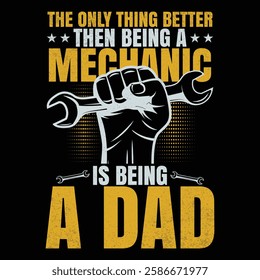 THE ONLY THING BETTER THAN BEING A MECHANIC IS BEING A DAD