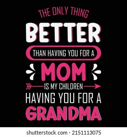 The only thing better than having you for a mom is my children having you for a grandma Best mother day t shirt design
