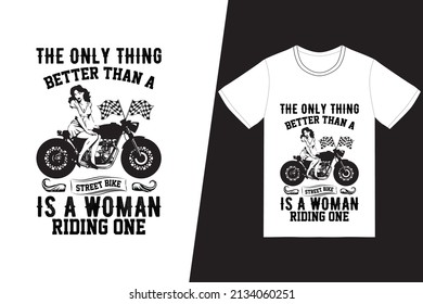 The only thing better than a street bike is a woman riding one t-shirt design. Motorcycle t-shirt design vector. For t-shirt print and other uses.