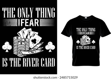 The only thing I fear is the river card - Poker T Shirt