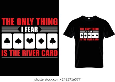 The only thing i fear is the river card - Poker T Shirt