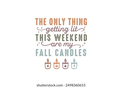 The Only Thing Getting Lit This Weekend Are My Fall Candles, Fall Autumn Quote T shirt Design