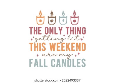The Only Thing Getting Lit This Weekend Are My Fall Candles, Fall Autumn Quote typography T shirt Design