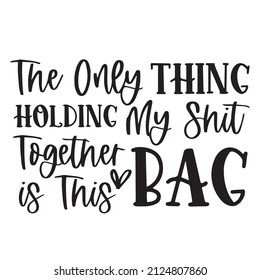 the only thing holding my shit together is this bag background inspirational quotes typography lettering design