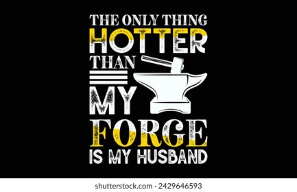 The only thing hotter than my forge is my husband - Farrier T-Shirt Design, Modern calligraphy, Typography Vector for poster, banner, flyer and mug.